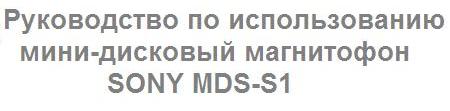 Руководство по использованию мини-дисковый магнитофон SONY MDS-S1