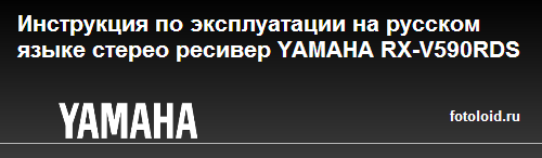 Инструкция по эксплуатации на русском языке стерео ресивер YAMAHA RX-V590RDS