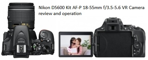Nikon D5600 Kit AF-P 18-55mm f/3.5-5.6 VR Camera review and operation