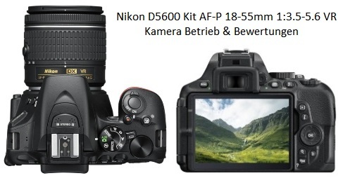 Nikon D5600 Kit AF-P 18-55mm 1:3.5-5.6 VR Kamera Betrieb & Bewertungen