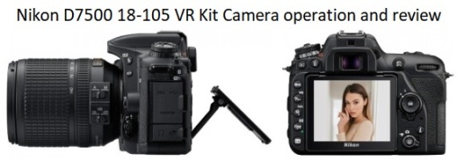 Nikon D7500 18-105 VR Kit Camera operation and review